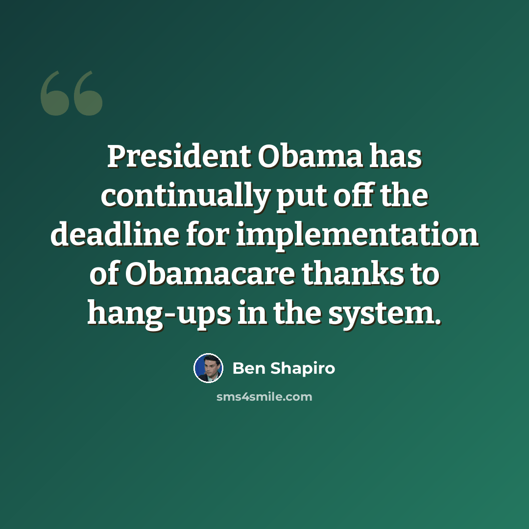 “President Obama has continually put off the deadline for implementation of Obamacare thanks to hang-ups in the system.” quote by Ben Shapiro