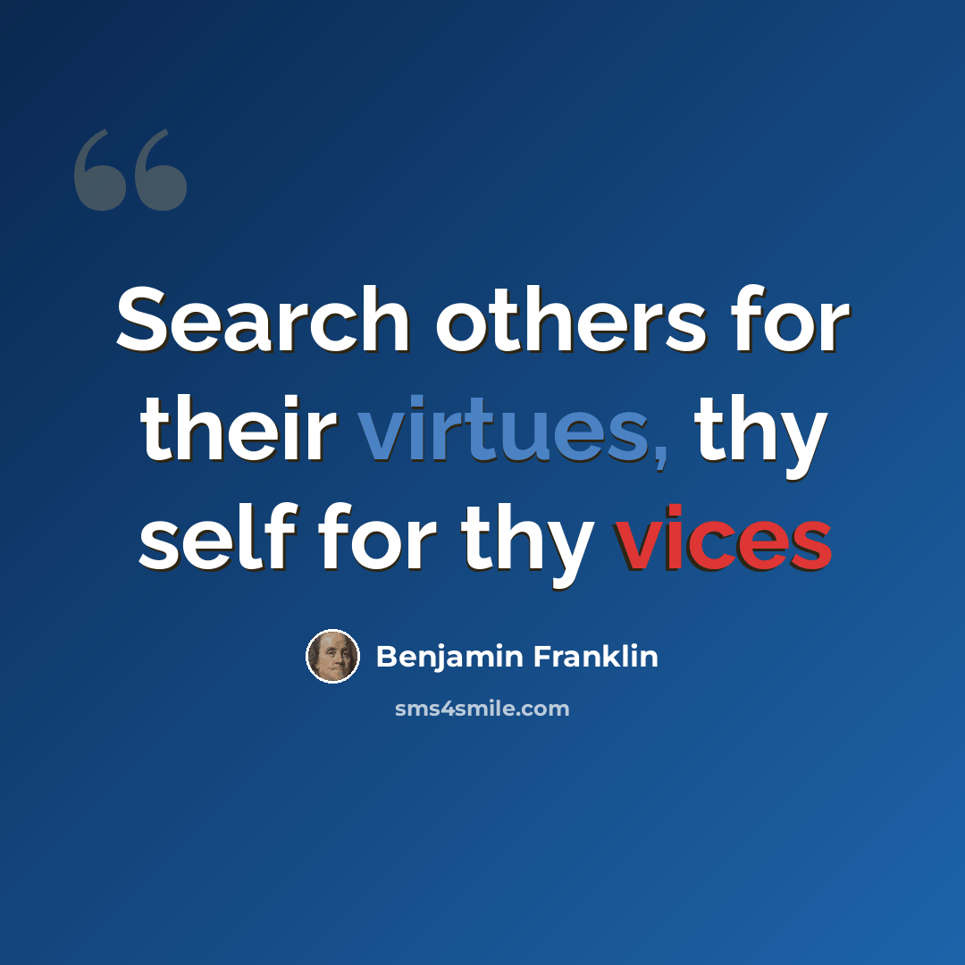 “Search others for their virtues, thy self for thy vices” quote by Benjamin Franklin