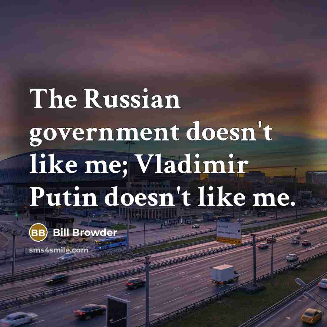 “The Russian government doesn't like me; Vladimir Putin doesn't like me.” quote by Bill Browder