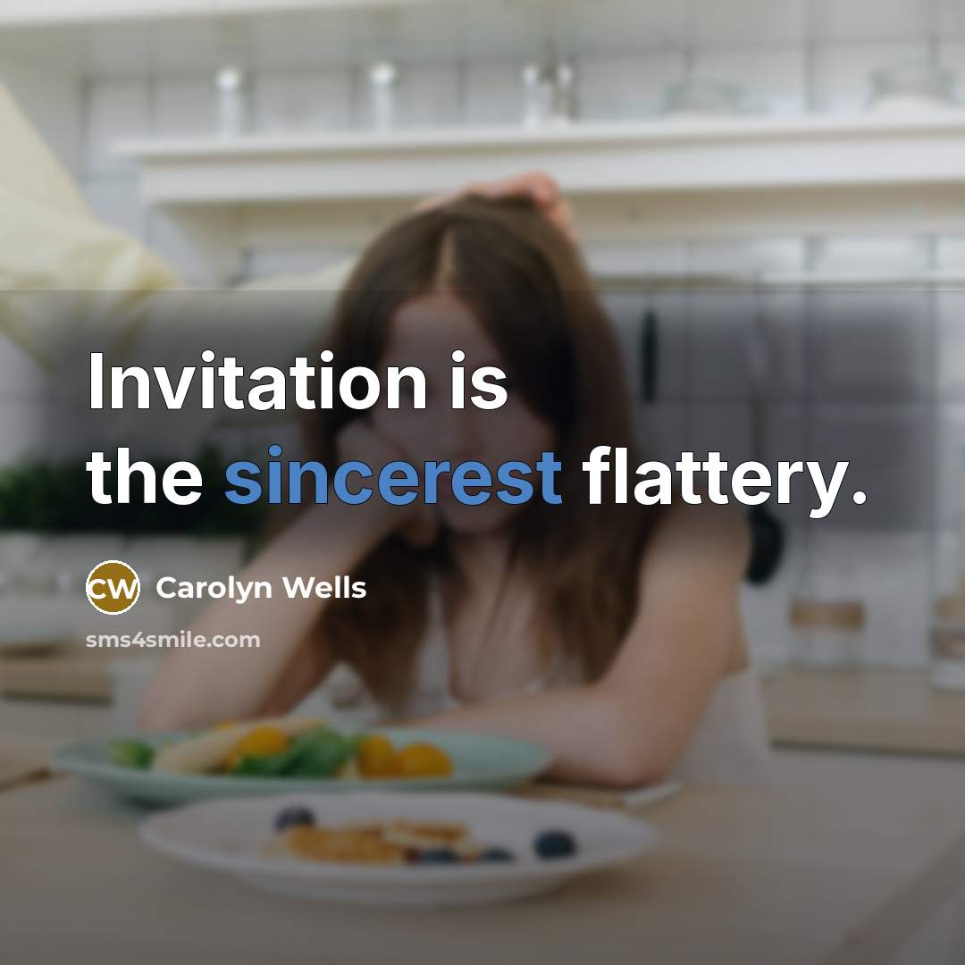 “Invitation is the sincerest flattery.” quote by Carolyn Wells