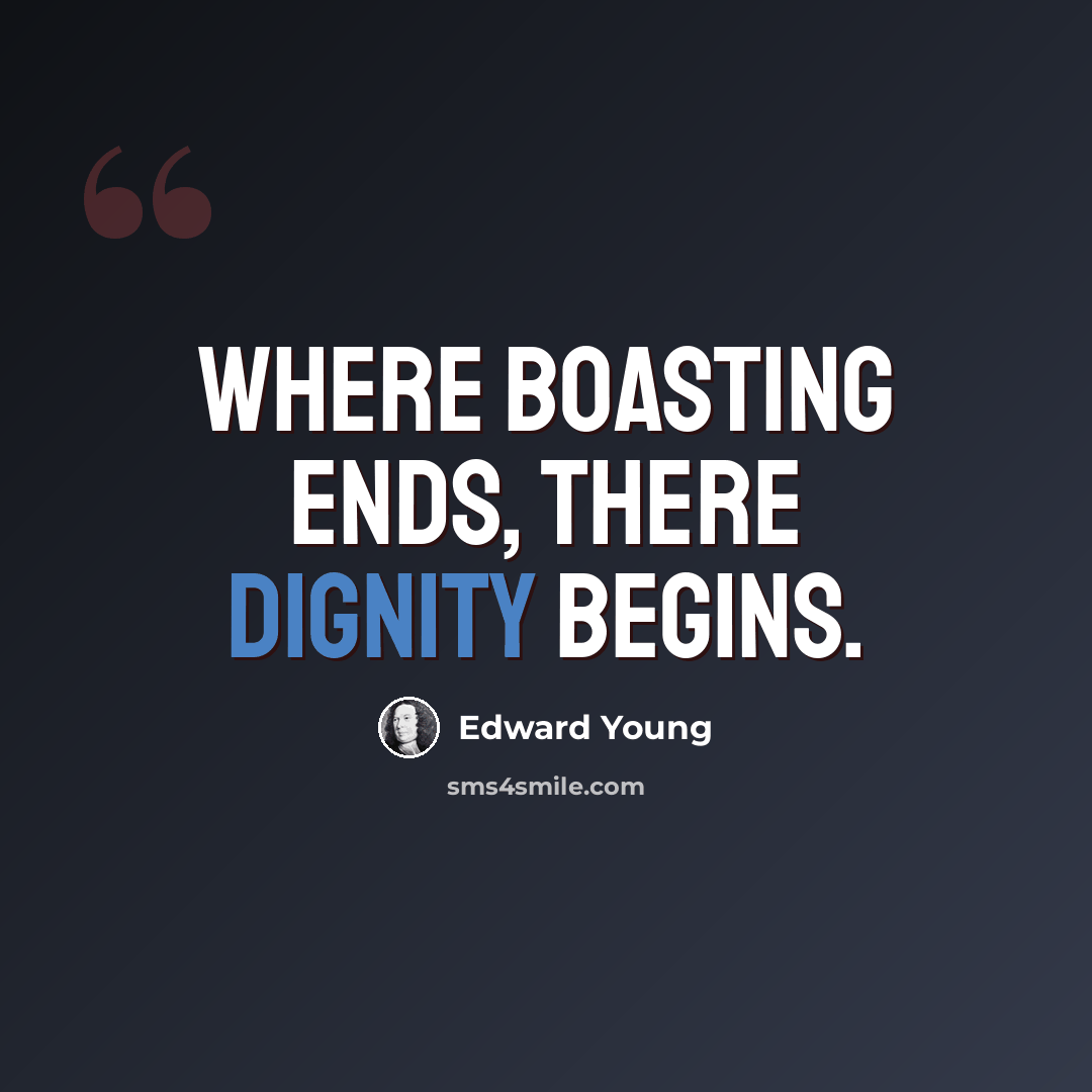 “Where boasting ends, there dignity begins.” quote by Edward Young