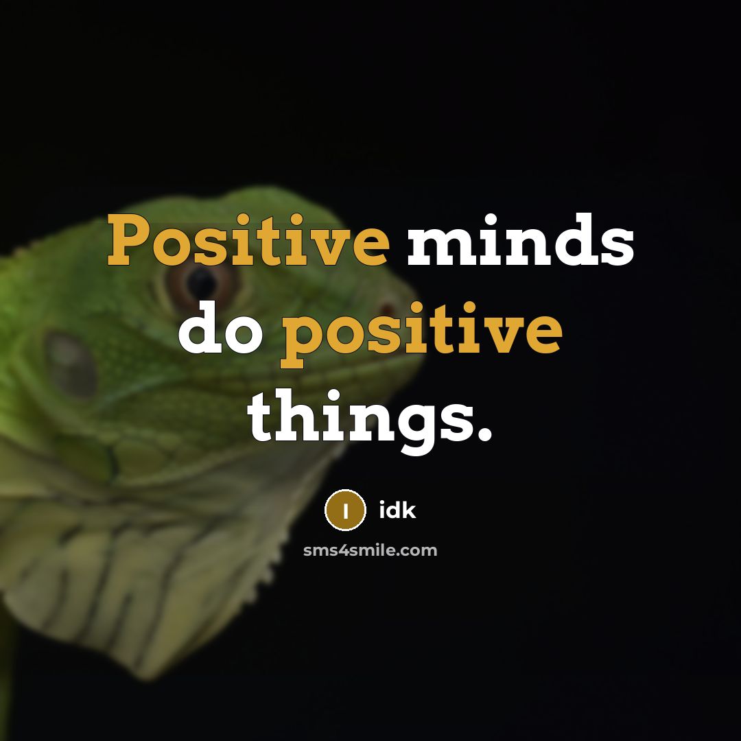 “Positive minds do positive things.” quote by Idk