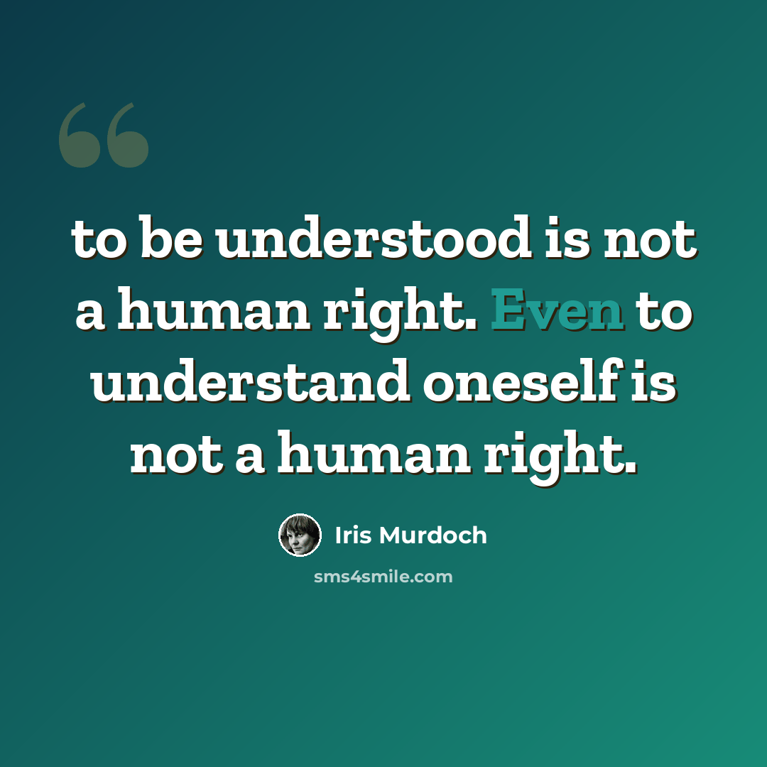 “to be understood is not a human right. Even to understand oneself is not a human right.” quote by Iris Murdoch