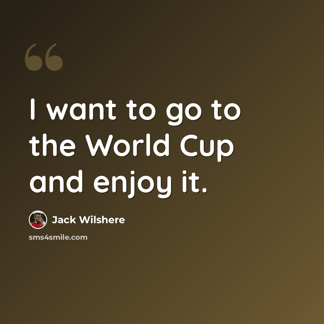 “I want to go to the World Cup and enjoy it.” quote by Jack Wilshere