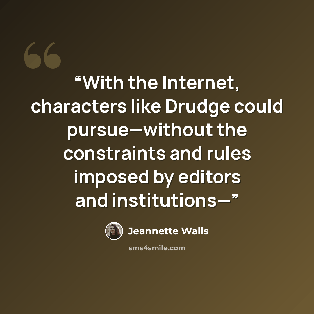 “With the Internet, characters like Drudge could pursue—without the constraints and rules imposed by editors and institutions—” quote by Jeannette Walls