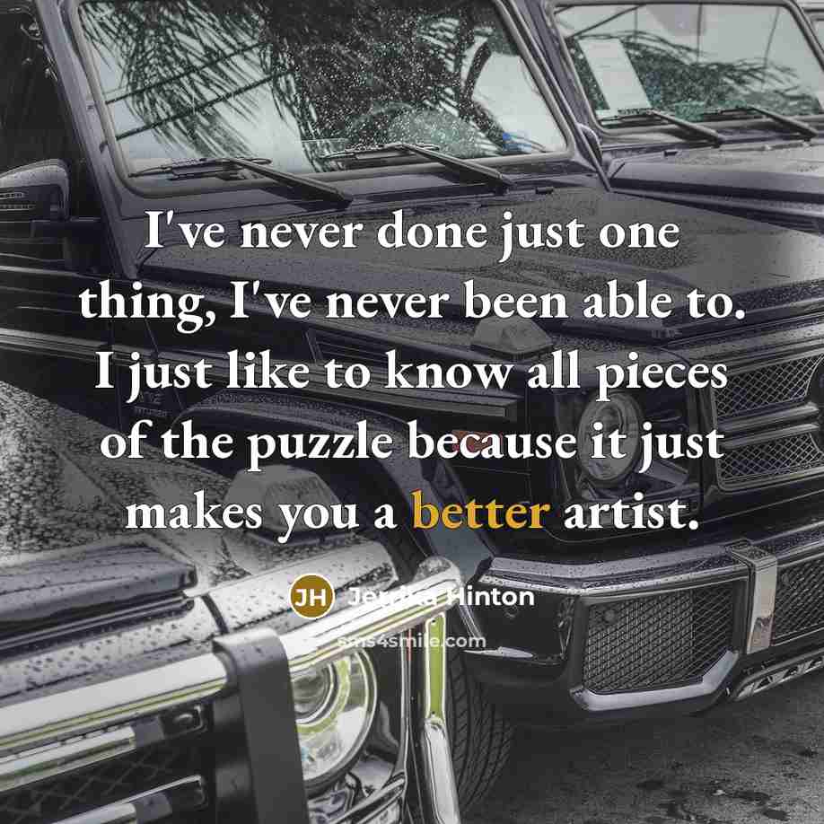 “I've never done just one thing, I've never been able to. I just like to know all pieces of the puzzle because it just makes you a better artist.” quote by Jerrika Hinton