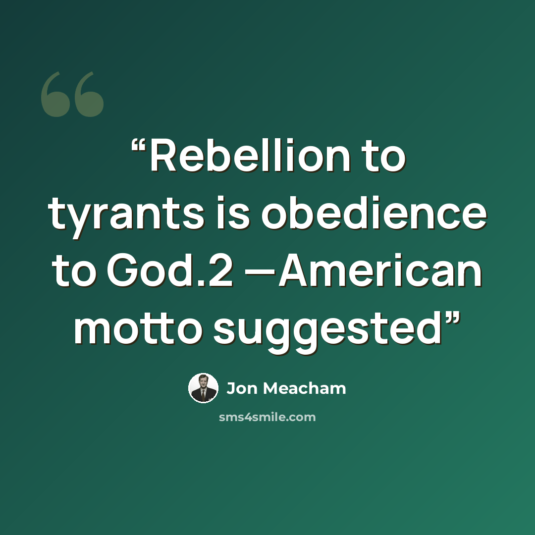 “Rebellion to tyrants is obedience to God.2 —American motto suggested” quote by Jon Meacham