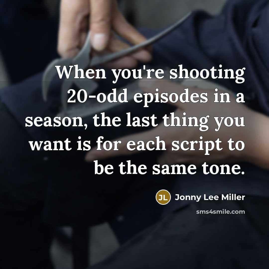 “When you're shooting 20-odd episodes in a season, the last thing you want is for each script to be the same tone.” quote by Jonny Lee Miller