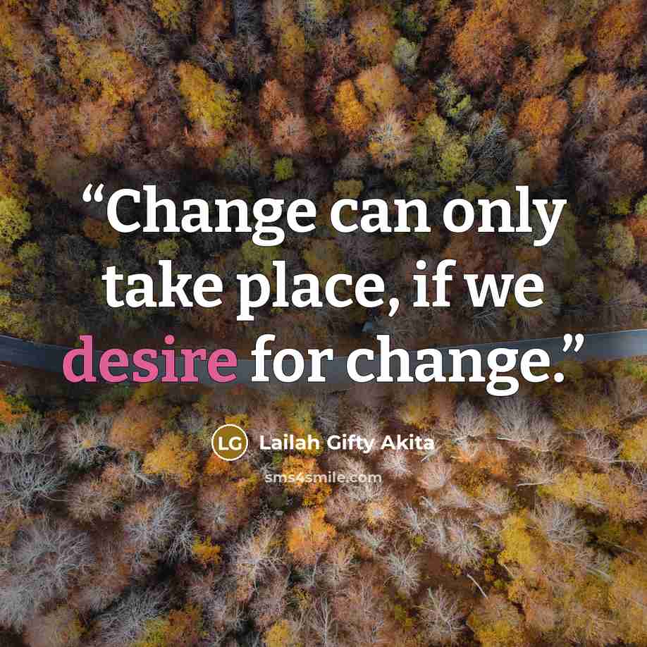 “Change can only take place, if we desire for change.” quote by Lailah Gifty Akita