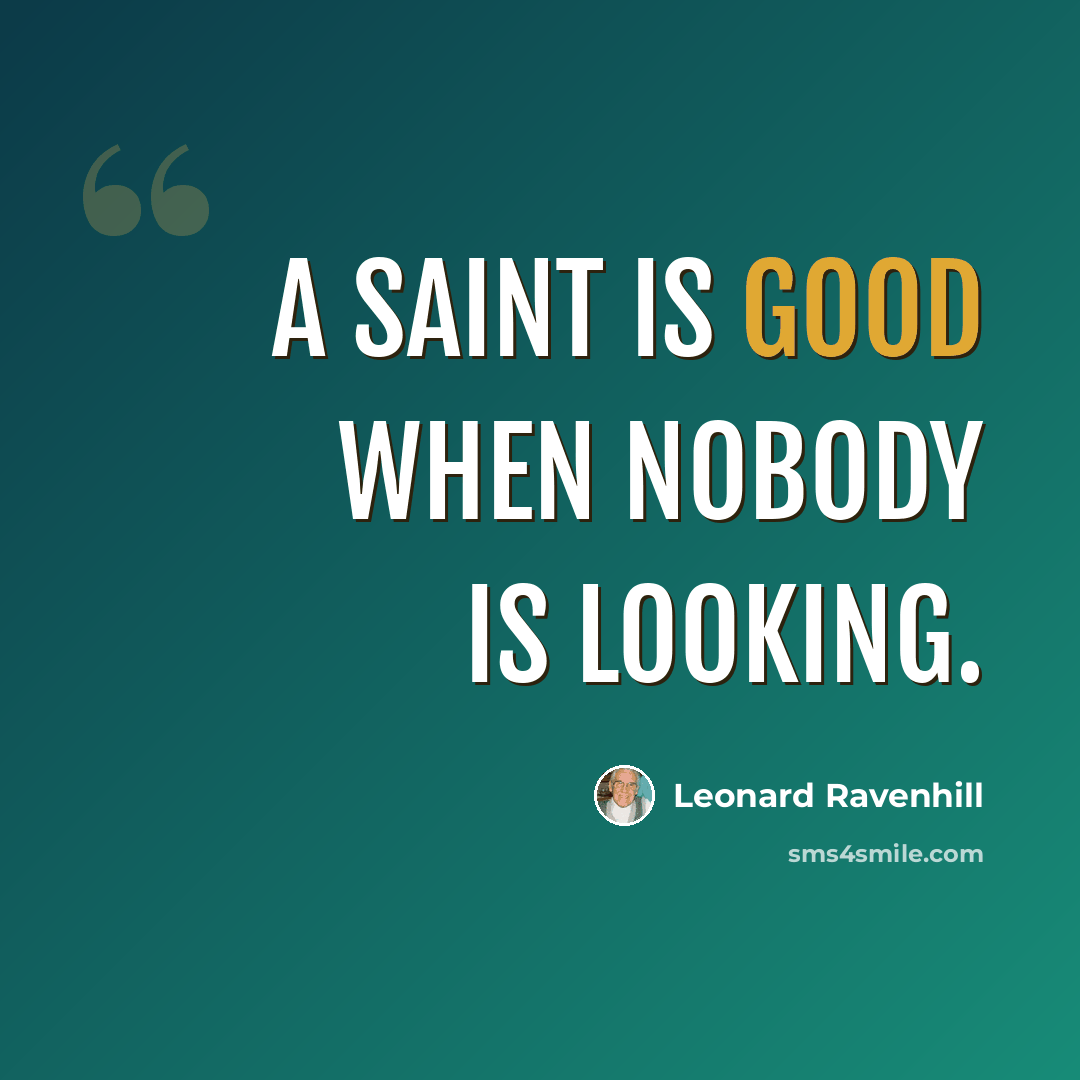 “A saint is good when nobody is looking.” quote by Leonard Ravenhill