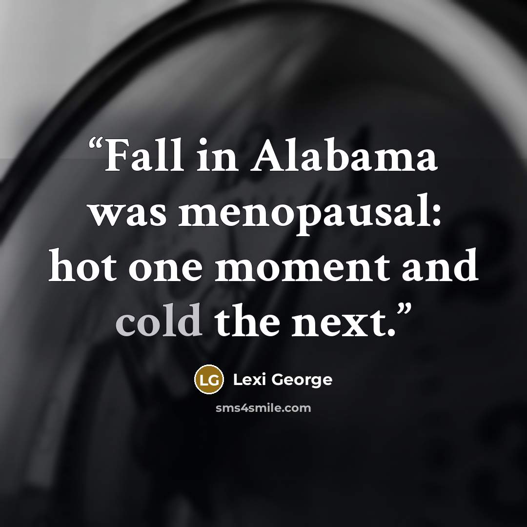 “Fall in Alabama was menopausal: hot one moment and cold the next.” quote by Lexi George
