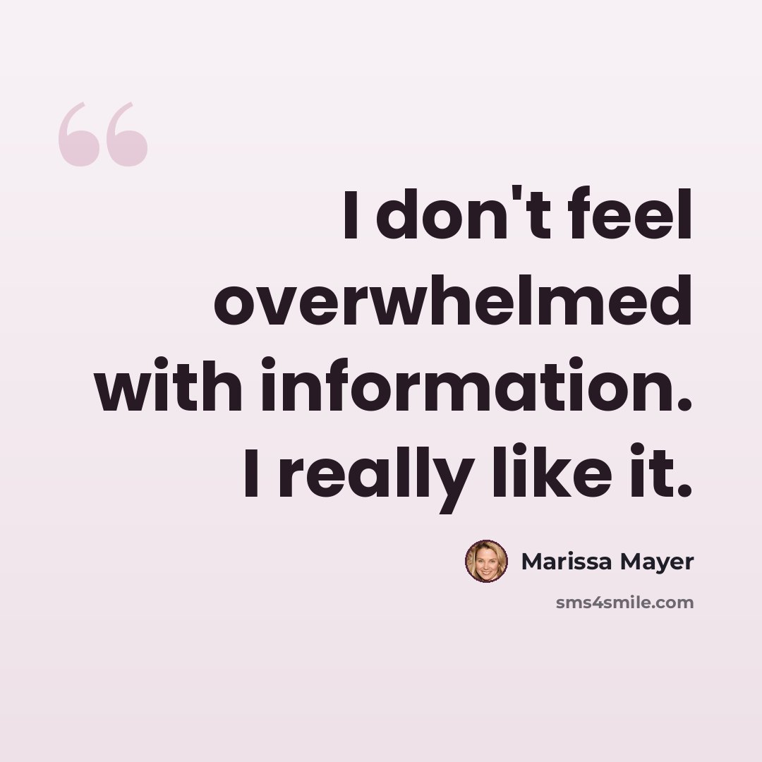 “I don't feel overwhelmed with information. I really like it.” quote by Marissa Mayer