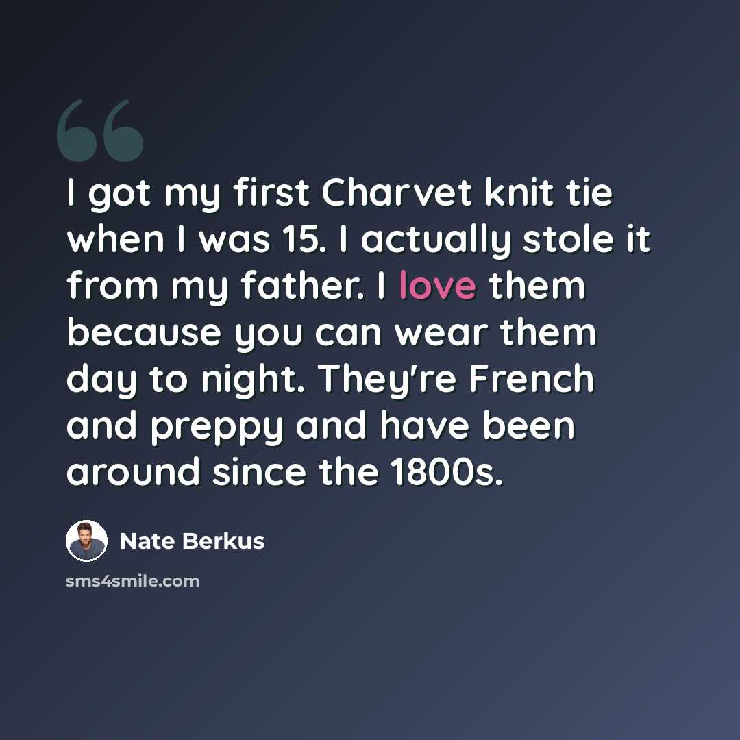 “I got my first Charvet knit tie when I was 15. I actually stole it from my father. I love them because you can wear them day to night. They're French and preppy and have been around since the 1800s.” quote by Nate Berkus