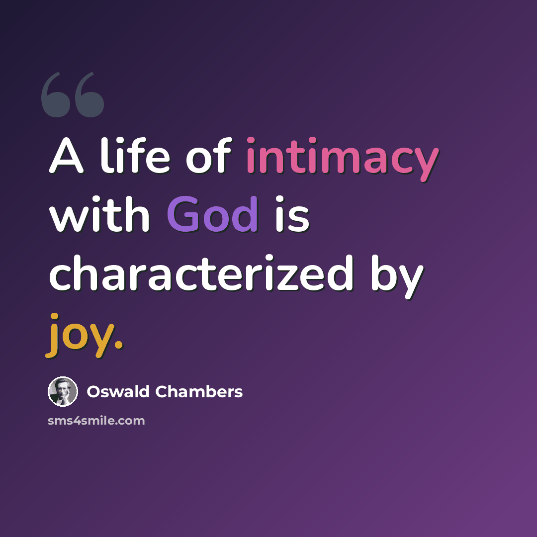 “A life of intimacy with God is characterized by joy.” quote by Oswald Chambers