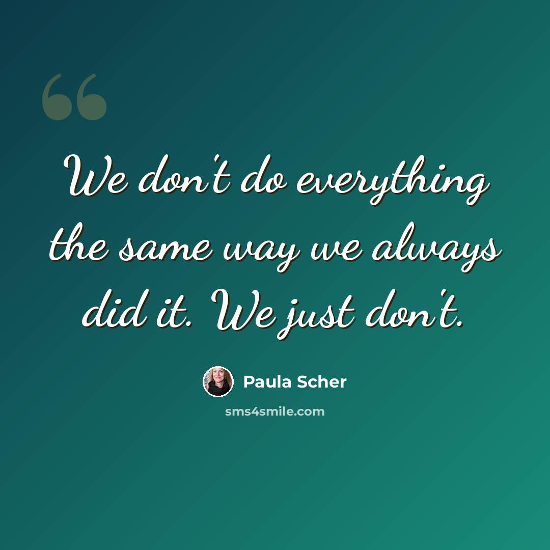 “We don't do everything the same way we always did it. We just don't.” quote by Paula Scher