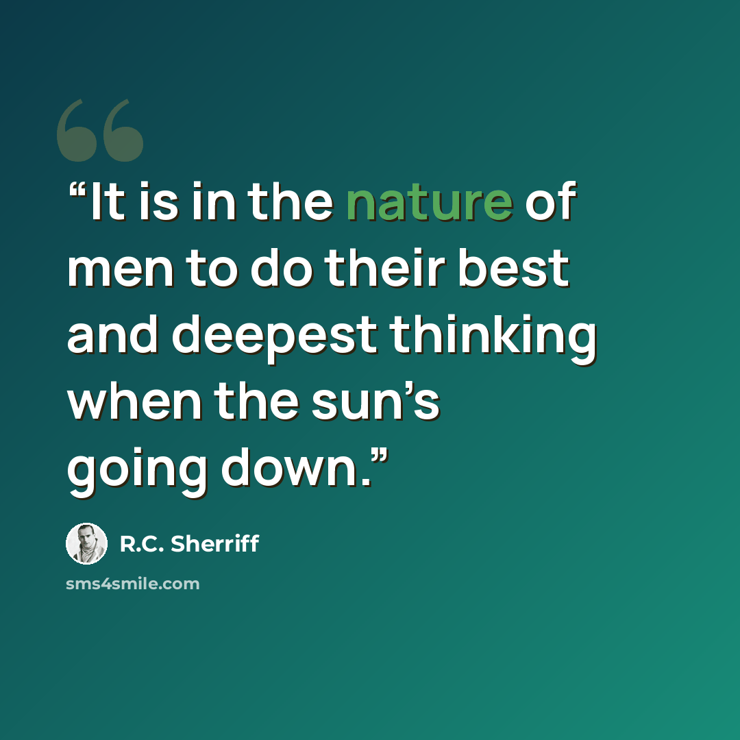 “It is in the nature of men to do their best and deepest thinking when the sun’s going down.” quote by R.C. Sherriff
