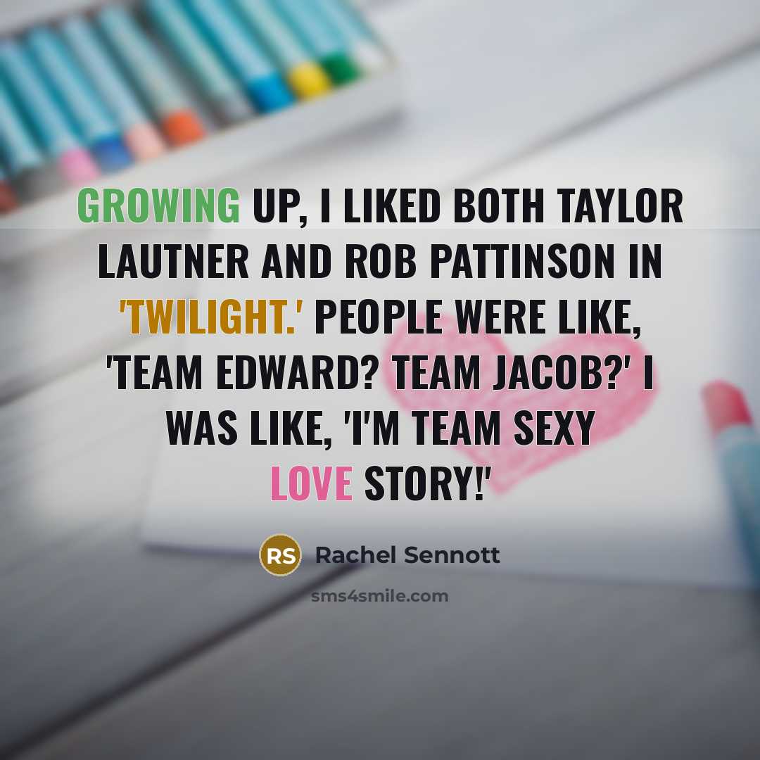 “Growing up, I liked both Taylor Lautner and Rob Pattinson in 'Twilight.' People were like, 'Team Edward? Team Jacob?' I was like, 'I'm team sexy love story!'” quote by Rachel Sennott