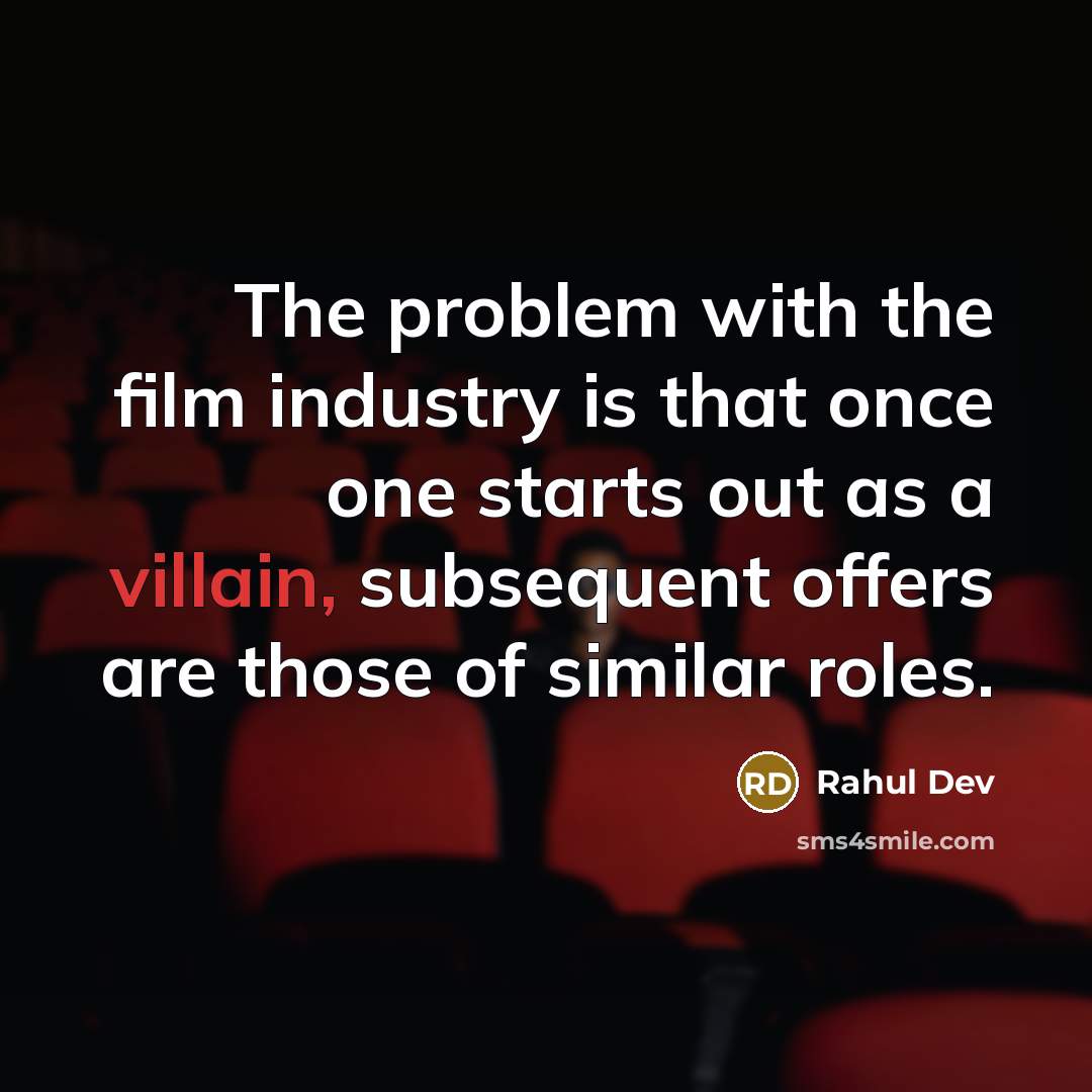 “The problem with the film industry is that once one starts out as a villain, subsequent offers are those of similar roles.” quote by Rahul Dev
