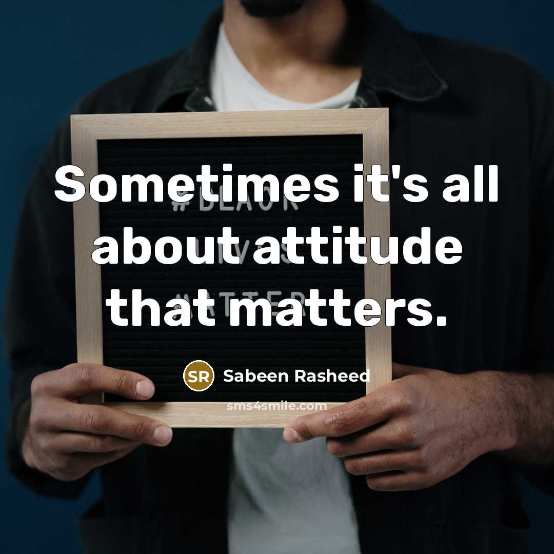“Sometimes it's all about attitude that matters.” quote by Sabeen Rasheed