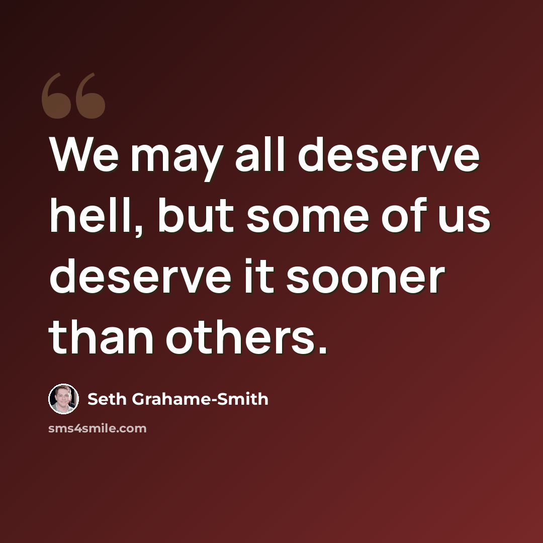 “We may all deserve hell, but some of us deserve it sooner than others.” quote by Seth Grahame-Smith