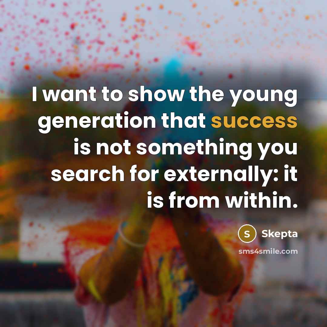 “I want to show the young generation that success is not something you search for externally: it is from within.” quote by Skepta
