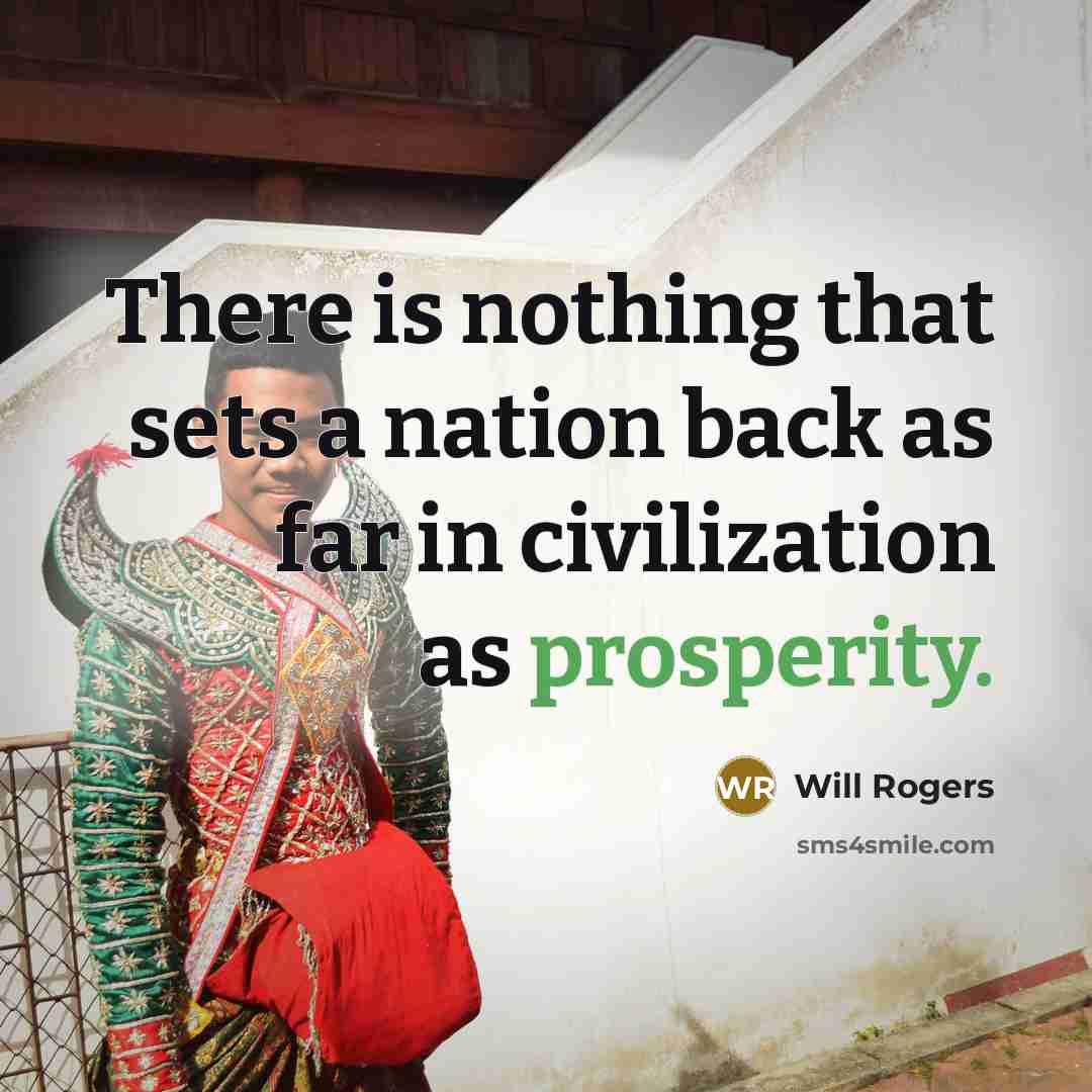 “There is nothing that sets a nation back as far in civilization as prosperity.” quote by Will Rogers