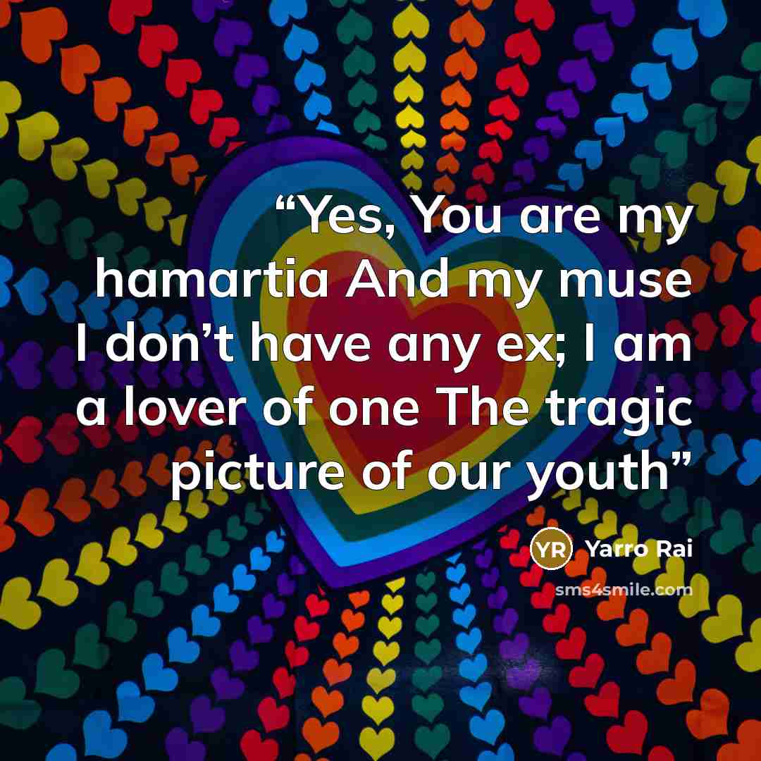 “Yes, You are my hamartia And my muse I don’t have any ex; I am a lover of one The tragic picture of our youth” quote by Yarro Rai