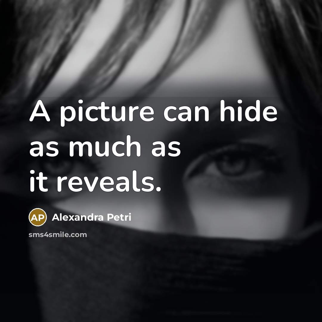 “A picture can hide as much as it reveals.” quote by Alexandra Petri