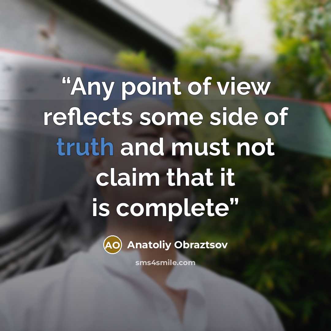 “Any point of view reflects some side of truth and must not claim that it is complete” quote by Anatoliy Obraztsov