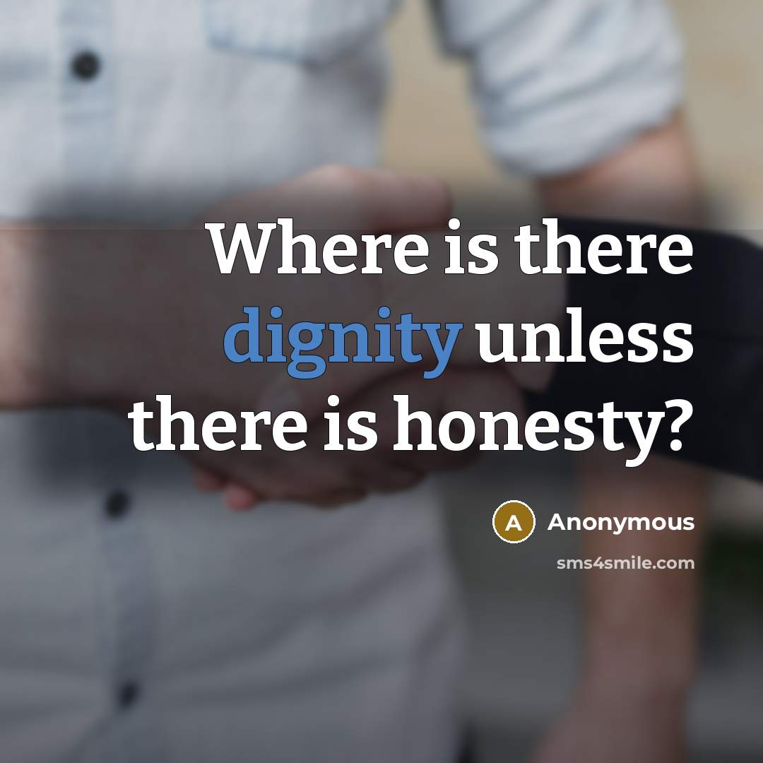 “Where is there dignity unless there is honesty?” quote by Anonymous