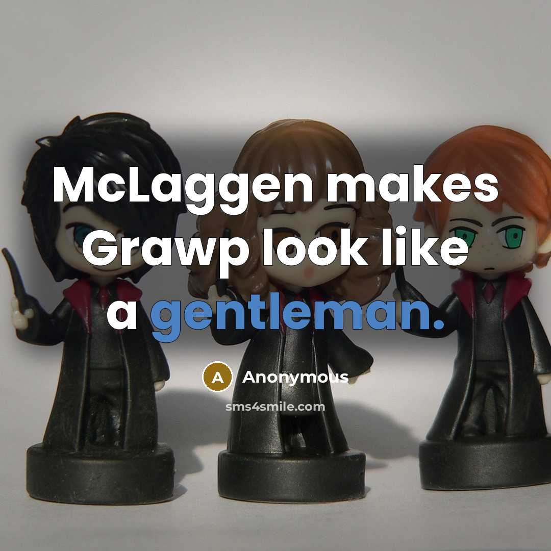 “McLaggen makes Grawp look like a gentleman.” quote by Anonymous