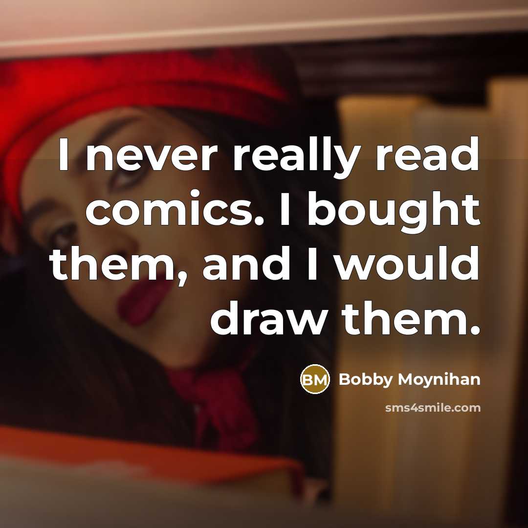“I never really read comics. I bought them, and I would draw them.” quote by Bobby Moynihan