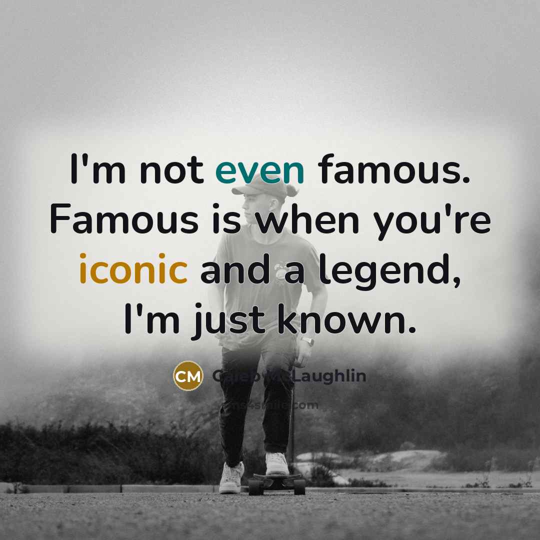 “I'm not even famous. Famous is when you're iconic and a legend, I'm just known.” quote by Caleb McLaughlin