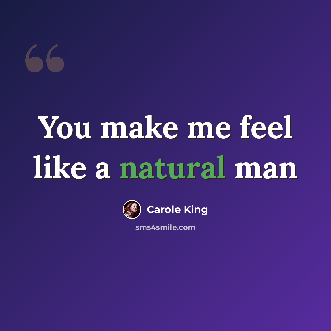 “You make me feel like a natural man” quote by Carole King