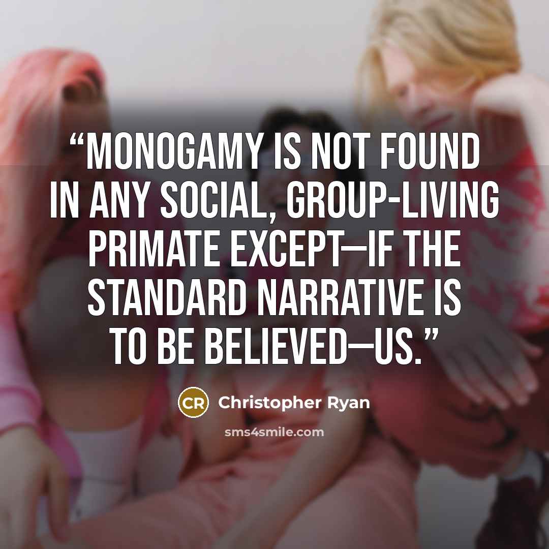 “Monogamy is not found in any social, group-living primate except—if the standard narrative is to be believed—us.” quote by Christopher Ryan