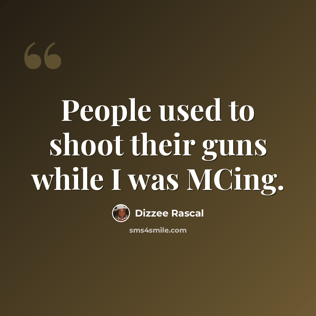 “People used to shoot their guns while I was MCing.” quote by Dizzee Rascal