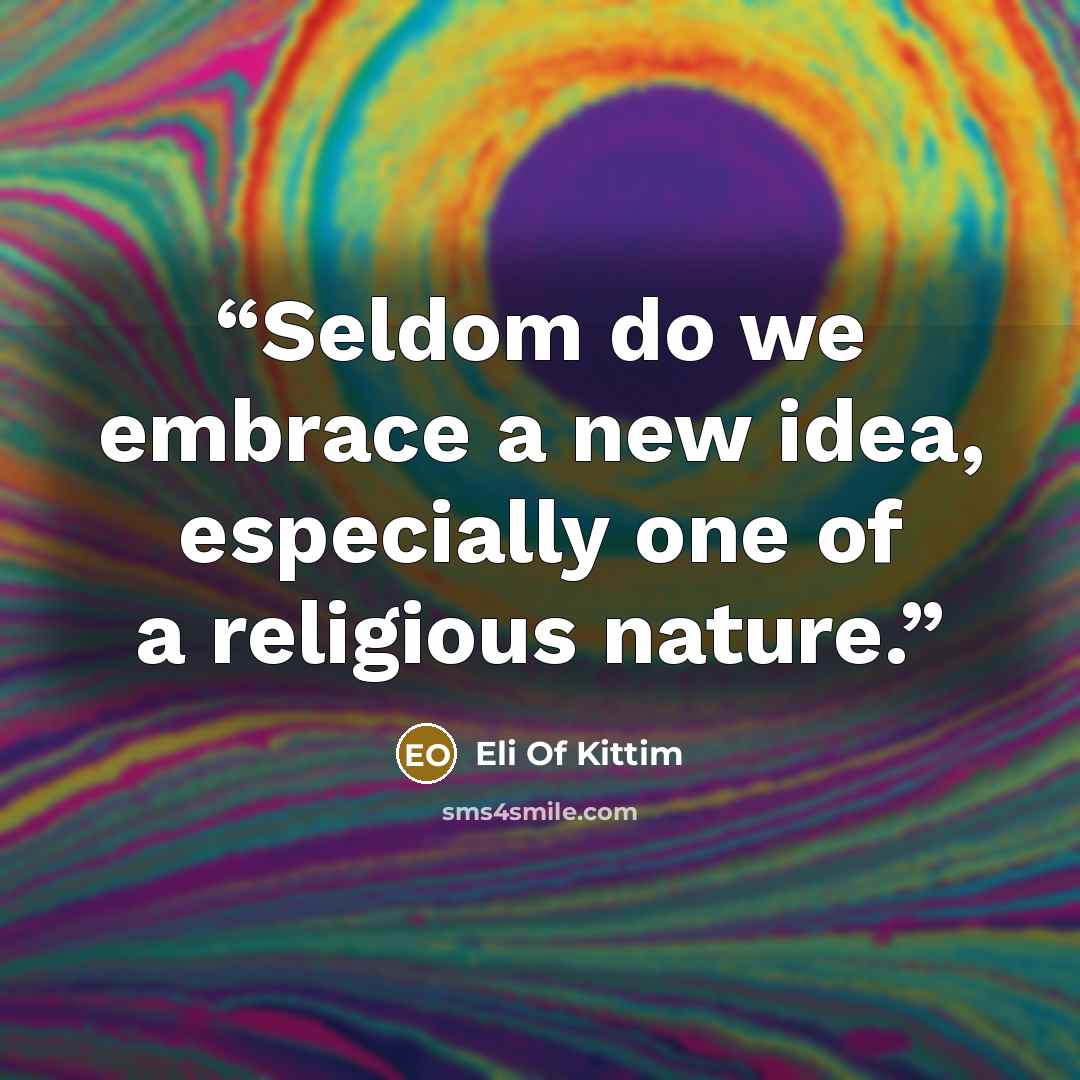 “Seldom do we embrace a new idea, especially one of a religious nature.” quote by Eli Of Kittim