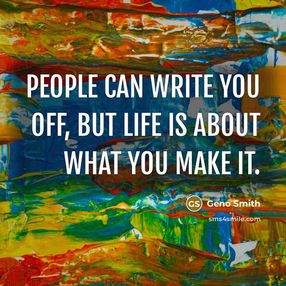 “People can write you off, but life is about what you make it.” quote by Geno Smith
