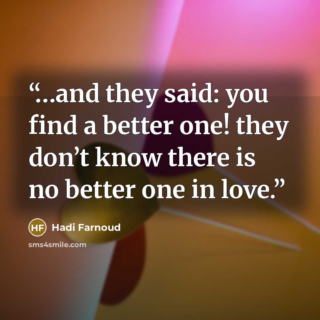 “…and they said: you find a better one! they don’t know there is no better one in love.” quote by Hadi Farnoud