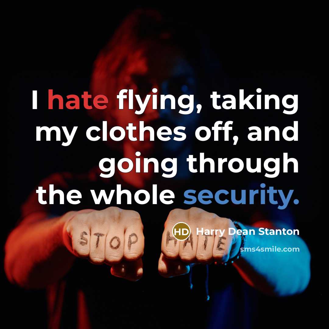 “I hate flying, taking my clothes off, and going through the whole security.” quote by Harry Dean Stanton