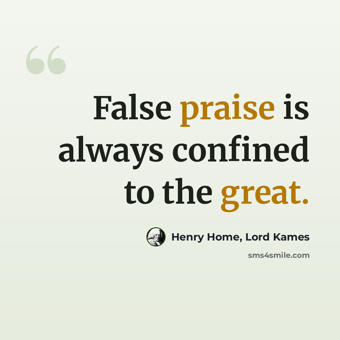 “False praise is always confined to the great.” quote by Henry Home, Lord Kames