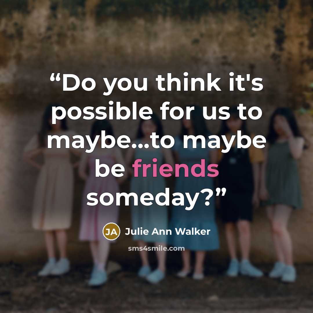 “Do you think it's possible for us to maybe...to maybe be friends someday?” quote by Julie Ann Walker