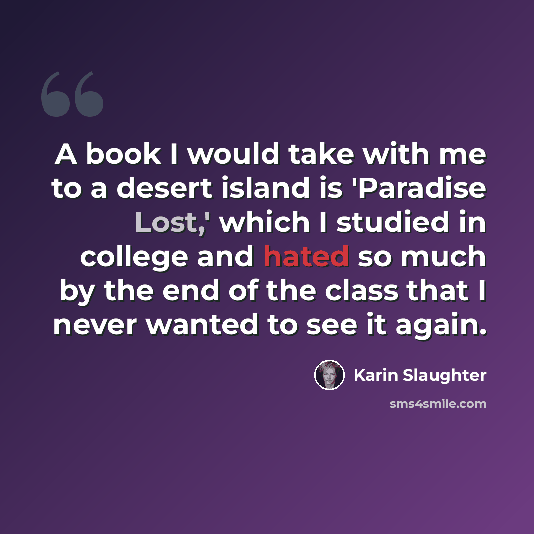 “A book I would take with me to a desert island is 'Paradise Lost,' which I studied in college and hated so much by the end of the class that I never wanted to see it again.” quote by Karin Slaughter
