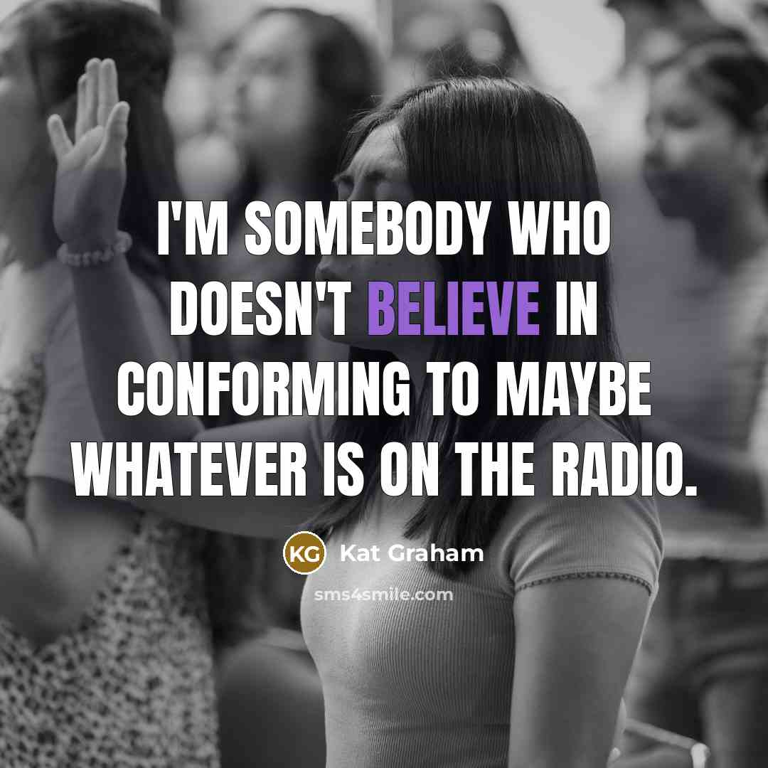 “I'm somebody who doesn't believe in conforming to maybe whatever is on the radio.” quote by Kat Graham