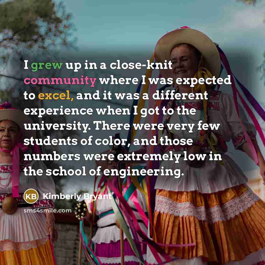 “I grew up in a close-knit community where I was expected to excel, and it was a different experience when I got to the university. There were very few students of color, and those numbers were extremely low in the school of engineering.” quote by Kimberly Bryant