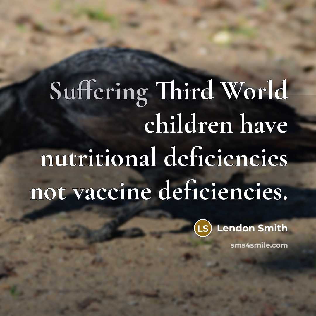“Suffering Third World children have nutritional deficiencies not vaccine deficiencies.” quote by Lendon Smith
