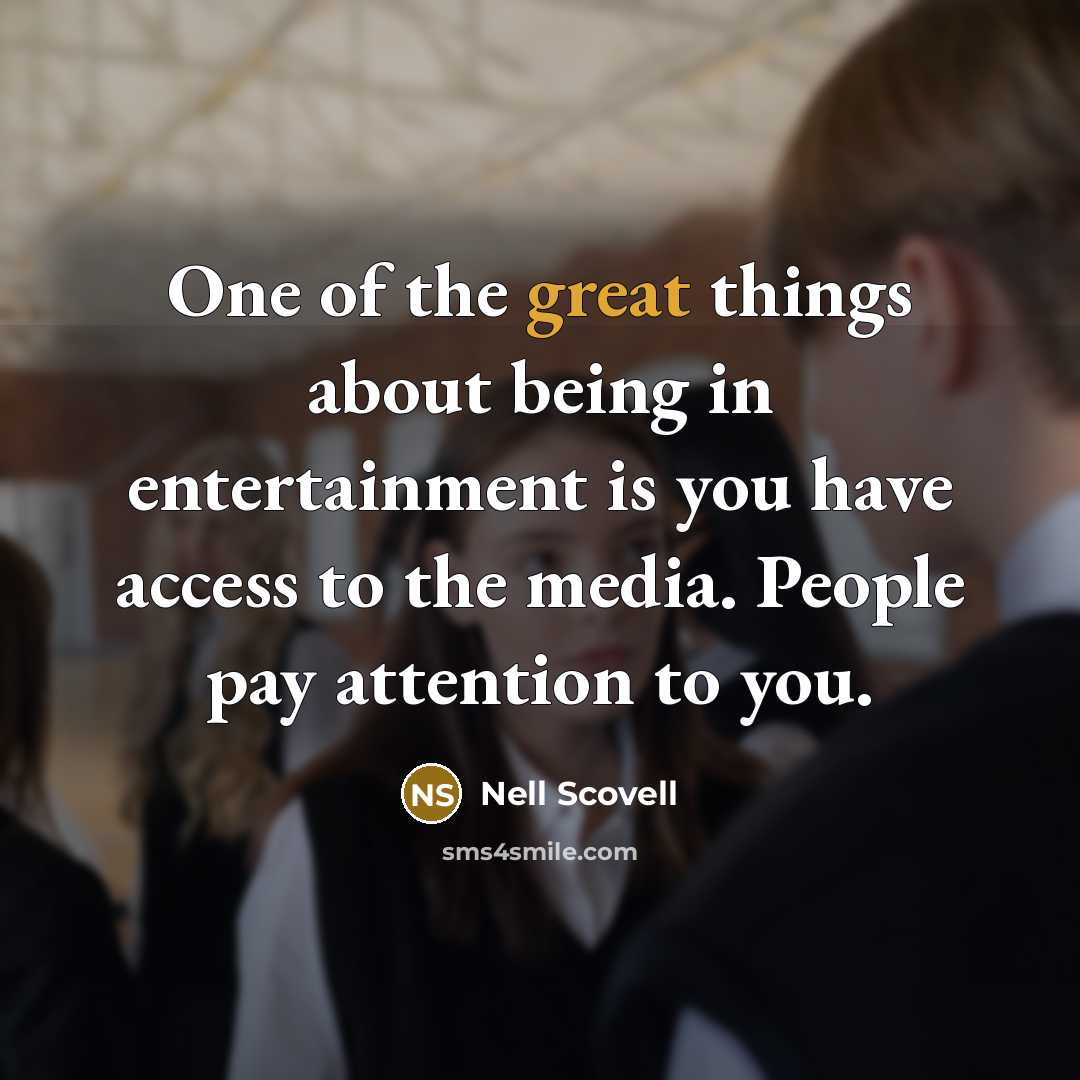 “One of the great things about being in entertainment is you have access to the media. People pay attention to you.” quote by Nell Scovell