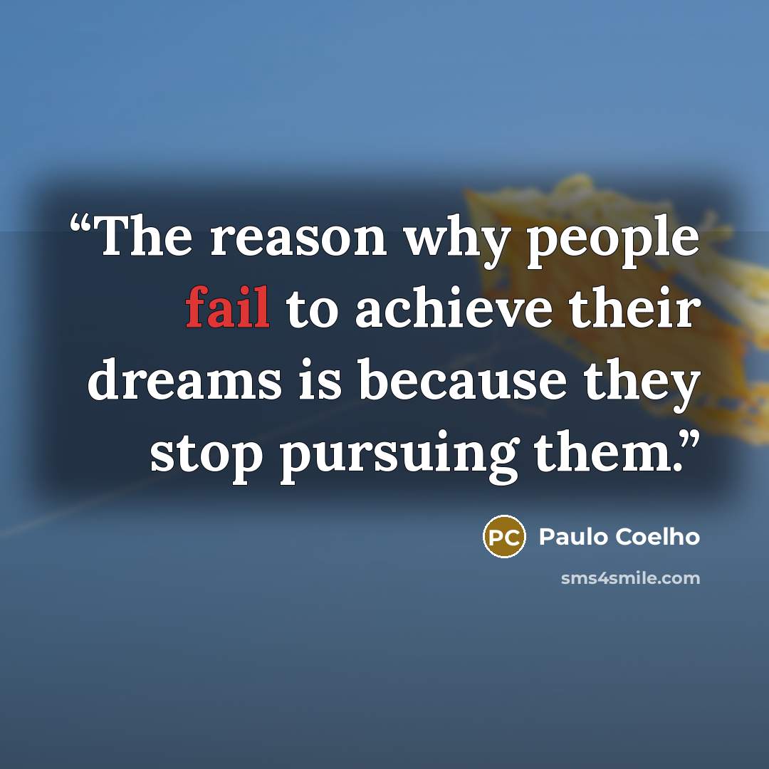 “The reason why people fail to achieve their dreams is because they stop pursuing them.” quote by Paulo Coelho