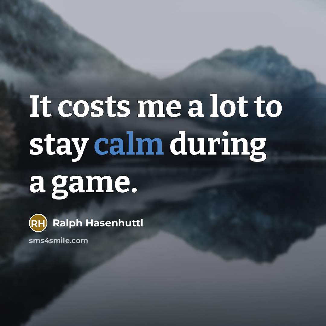 “It costs me a lot to stay calm during a game.” quote by Ralph Hasenhuttl