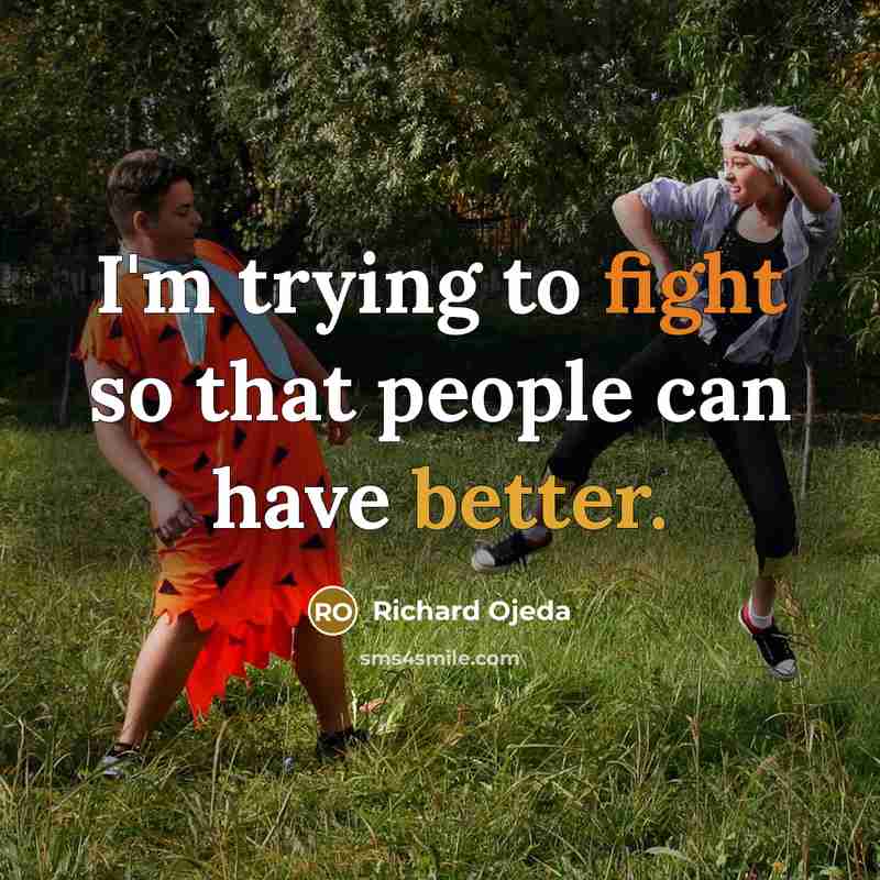 “I'm trying to fight so that people can have better.” quote by Richard Ojeda